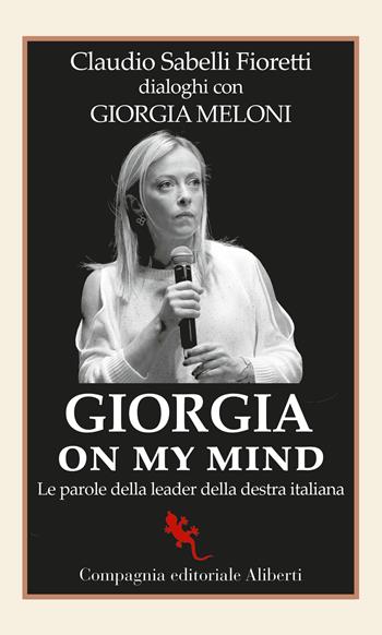 Giorgia on my mind. Le parole della leader della destra italiana - Claudio Sabelli Fioretti, Giorgia Meloni - Libro Compagnia Editoriale Aliberti 2022, I libri della Salamandra | Libraccio.it