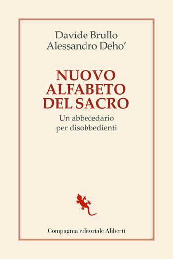 Nuovo alfabeto del sacro. Un abbecedario per disobbedienti - Davide Brullo, Alessandro Deho' - Libro Compagnia Editoriale Aliberti 2023, I libri della salamandra extra | Libraccio.it