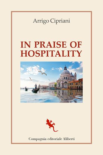In praise of hospitality - Arrigo Cipriani - Libro Compagnia Editoriale Aliberti 2022, I libri della Salamandra | Libraccio.it
