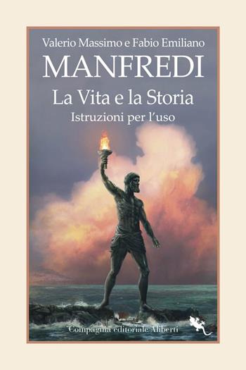 La vita e la storia. Istruzioni per l'uso - Valerio Massimo Manfredi, Fabio Manfredi - Libro Compagnia Editoriale Aliberti 2023, I libri della salamandra extra+ | Libraccio.it