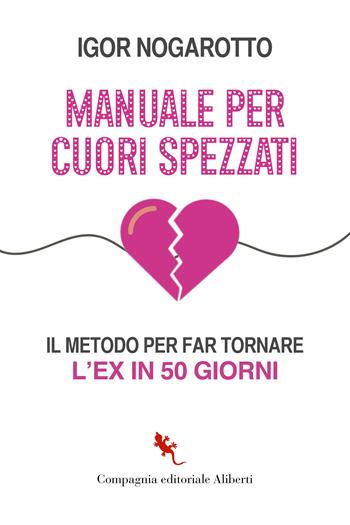 Manuale per cuori spezzati. Il metodo per far tornare l'ex in 50 giorni - Igor Nogarotto - Libro Compagnia Editoriale Aliberti 2023, I libri della Salamandra | Libraccio.it