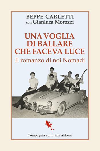 Una voglia di ballare che faceva luce. Il romanzo di noi Nomadi - Beppe Carletti, Gianluca Morozzi, Gianluca Morozzi - Libro Compagnia Editoriale Aliberti 2023, I libri della salamandra extra+ | Libraccio.it
