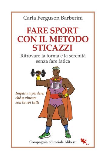 Fare sport con il metodo sticazzi. Ritrovare la forma e la serenità senza fare fatica - Carla Ferguson Barberini - Libro Compagnia Editoriale Aliberti 2023, I libri della salamandra extra+ | Libraccio.it