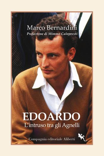 Edoardo Agnelli. L'intruso tra gli Agnelli - Marco Bernardini - Libro Compagnia Editoriale Aliberti 2023, I libri della salamandra extra+ | Libraccio.it