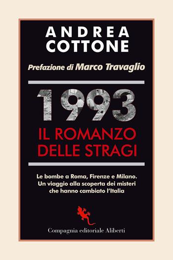 1993. Il romanzo delle stragi. Le bombe a Roma, Firenze e Milano. Un viaggio alla scoperta dei misteri che hanno cambiato l'Italia - Andrea Cottone - Libro Compagnia Editoriale Aliberti 2023, I libri della salamandra extra+ | Libraccio.it