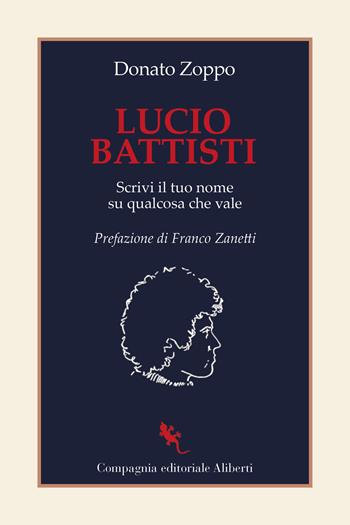 Lucio Battisti. Scrivi il tuo nome su qualcosa che vale - Donato Zoppo - Libro Compagnia Editoriale Aliberti 2023, I libri della salamandra extra+ | Libraccio.it