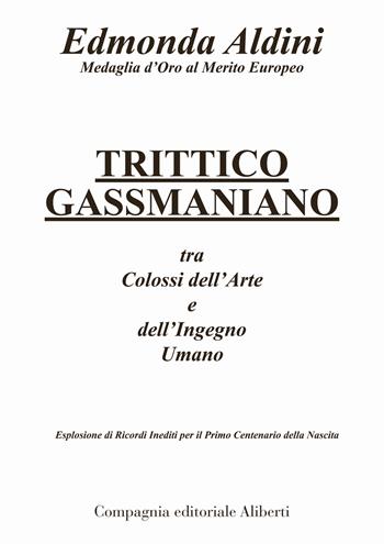 Trittico gassmaniano tra colossi dell'arte e dell'ingegno umano. Esplosione di ricordi inediti per il primo centenario della nascita - Edmonda Aldini - Libro Compagnia Editoriale Aliberti 2023, I libri della Salamandra | Libraccio.it