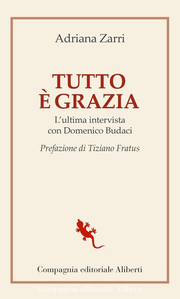 Tutto è grazia. L'ultima intervista con Domenico Budaci - Adriana Zarri, Domenico Budaci - Libro Compagnia Editoriale Aliberti 2023, I libri della Salamandra | Libraccio.it