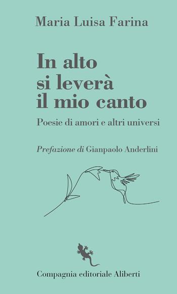 In alto si leverà il mio canto. Poesie di amori e altri universi - Maria Luisa Farina - Libro Compagnia Editoriale Aliberti 2023, Bibbia e giornale | Libraccio.it