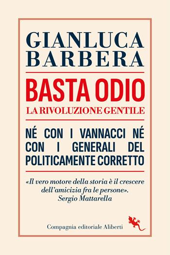 Basta odio. La rivoluzione gentile. Né con i Vannacci né con i generali del politicamente corretto - Gianluca Barbera - Libro Compagnia Editoriale Aliberti 2023, I libri della Salamandra | Libraccio.it