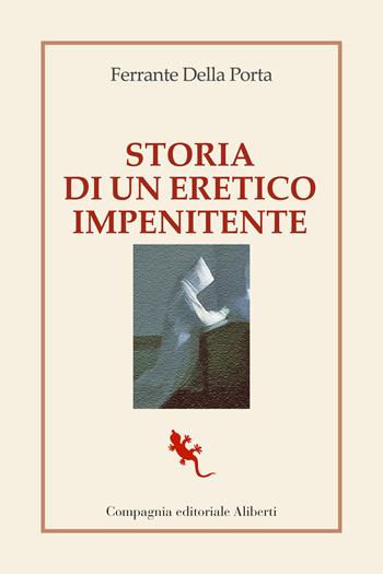 Storia di un eretico impenitente - Ferrante Della Porta - Libro Compagnia Editoriale Aliberti 2023, I libri della salamandra extra | Libraccio.it