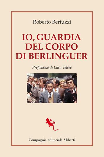 Io, guardia del corpo di Berlinguer - Roberto Bertuzzi - Libro Compagnia Editoriale Aliberti 2024, I libri della Salamandra | Libraccio.it