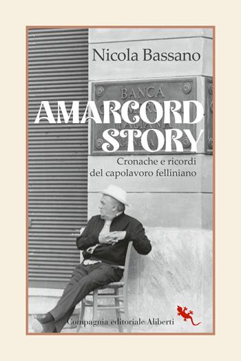Amarcord story. Cronache e ricordi del capolavoro felliniano - Nicola Bassano - Libro Compagnia Editoriale Aliberti 2023, I libri della Salamandra | Libraccio.it