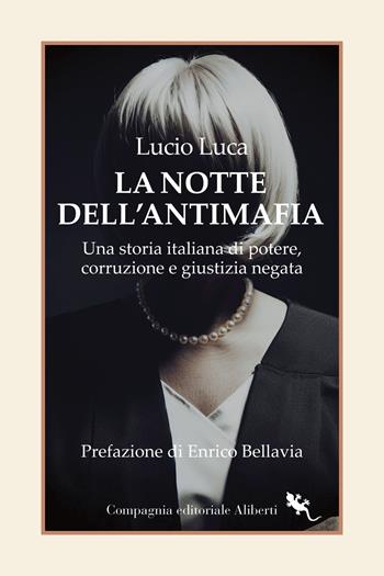 La notte dell’Antimafia. Una storia italiana di potere, corruzione e giustizia negata - Lucio Luca - Libro Compagnia Editoriale Aliberti 2024, I libri della salamandra extra+ | Libraccio.it