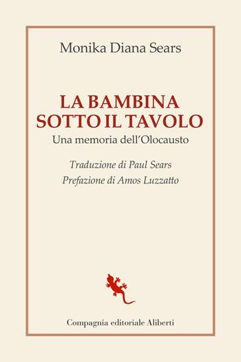 La bambina sotto il tavolo. Una memoria dell'olocausto - Monika Diana Sears - Libro Compagnia Editoriale Aliberti 2024, I libri della salamandra extra | Libraccio.it