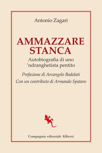 Ammazzare stanca. Autobiografia di uno 'ndranghetista pentito - Antonio Zagari - Libro Compagnia Editoriale Aliberti 2024, I libri della salamandra extra | Libraccio.it