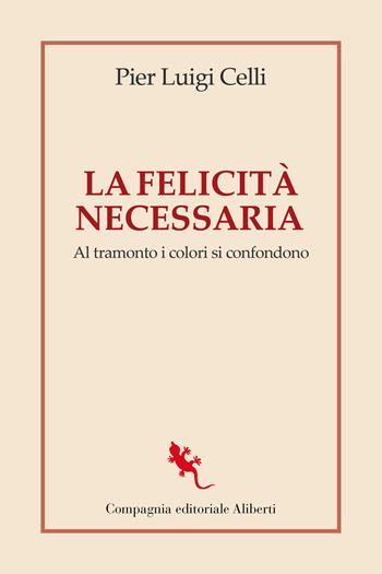La felicità necessaria. Al tramonto i colori si confondono - Pier Luigi Celli - Libro Compagnia Editoriale Aliberti 2024, I libri della Salamandra | Libraccio.it