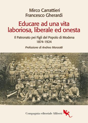 Educare ad una vita laboriosa, liberale ed onesta. Il Patronato pei Figli del Popolo di Modena 1874-1924 - Mirco Carrattieri, Francesco Gherardi - Libro Compagnia Editoriale Aliberti 2024, Bibbia e giornale | Libraccio.it
