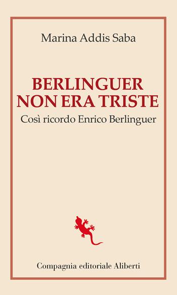 Berlinguer non era triste. Così ricordo Enrico Berlinguer - Marina Addis Saba - Libro Compagnia Editoriale Aliberti 2024, I libri della Salamandra | Libraccio.it