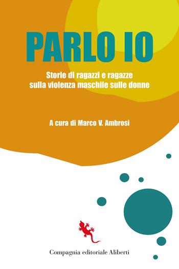 Parlo io. Storie di ragazzi e ragazze sulla violenza maschile sulle donne  - Libro Compagnia Editoriale Aliberti 2024, I libri della Salamandra | Libraccio.it