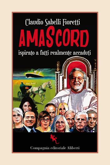 Amascord. Ispirato a fatti realmente accaduti - Claudio Sabelli Fioretti - Libro Compagnia Editoriale Aliberti 2024, I libri della Salamandra | Libraccio.it