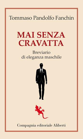 Mai senza cravatta. Breviario di eleganza maschile - Tommaso Pandolfo Fanchin - Libro Compagnia Editoriale Aliberti 2024, I libri della Salamandra | Libraccio.it