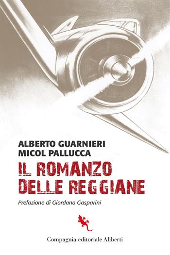 Il romanzo delle Reggiane - Alberto Guarnieri, Micol Palluca - Libro Compagnia Editoriale Aliberti 2024 | Libraccio.it
