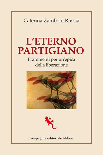 L'eterno partigiano. Frammenti per un'epica della Liberazione - Caterina Zamboni Russia - Libro Compagnia Editoriale Aliberti 2025, I libri della Salamandra | Libraccio.it