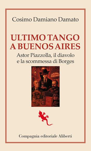 Ultimo tango a Buenos Aires. Astor Piazzolla, il diavolo e la scommessa di Borges - Cosimo Damiano Damato - Libro Compagnia Editoriale Aliberti 2025, I libri della Salamandra | Libraccio.it