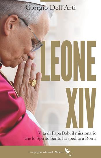 Leone XIV. Il papa americano. La prima biografia - Giorgio Dell'Arti - Libro Compagnia Editoriale Aliberti 2025 | Libraccio.it