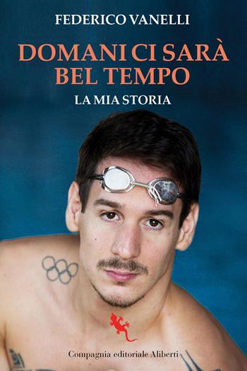 Domani ci sarà bel tempo. La mia storia - Federico Vanelli - Libro Compagnia Editoriale Aliberti 2026, I libri della salamandra extra+ | Libraccio.it