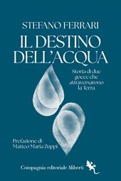 Il destino dell'acqua. Storia di due gocce che attraversarono la Terra