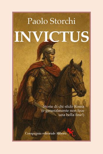 Invictus. Storie di chi sfidò Roma (e generalmente non fece una bella fine!) - Paolo Storchi - Libro Compagnia Editoriale Aliberti 2026, I libri della Salamandra | Libraccio.it