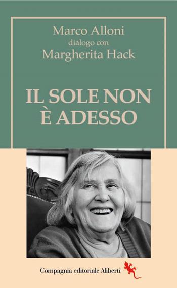 Il Sole non è adesso - Margherita Hack, Marco Alloni - Libro Compagnia Editoriale Aliberti 2026 | Libraccio.it