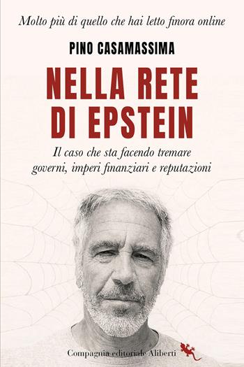 Nella rete di Epstein. Il caso che sta facendo tremare governi, imperi e reputazioni - Pino Casamassima - Libro Compagnia Editoriale Aliberti 2026 | Libraccio.it