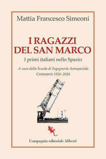 I ragazzi del San Marco. I primi italiani nello Spazio - Mattia Francesco Simeoni - Libro Compagnia Editoriale Aliberti 2026, I libri della salamandra extra+ | Libraccio.it