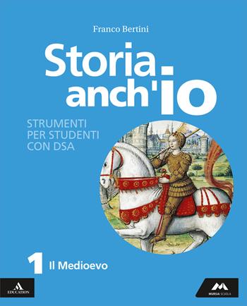 Storia anch'io. Strumenti per studenti con DSA. Per la Scuola media. Vol. 1: Il Medioevo - Franco Bertini - Libro Mursia Scuola 2025 | Libraccio.it