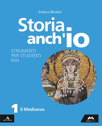 Storia anch'io. Strumenti per studenti NAI. Per la Scuola media. Vol. 1: Il Medioevo - Franco Bertini - Libro Mursia Scuola 2025 | Libraccio.it