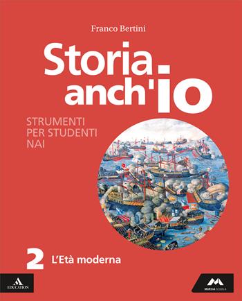 Storia anch'io. Strumenti per studenti NAI. Per la Scuola media. Vol. 2: L' età moderna - Franco Bertini - Libro Mursia Scuola 2025 | Libraccio.it
