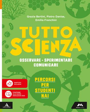 TuttosScienza. Osservare, sperimentare, comunicare. Percorsi per studenti NAI. Per la Scuola media. - Maria Grazia Bertini, Pietro Danise, Emilia Franchini - Libro Mursia Scuola 2026 | Libraccio.it