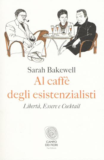 Al caffè degli esistenzialisti. Libertà, essere e cocktail - Sarah Bakewell - Libro Fazi 2016, Campo dei fiori | Libraccio.it
