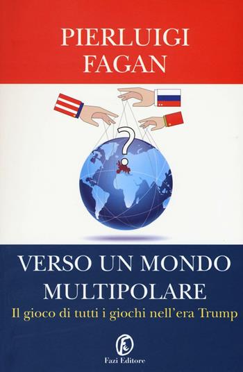 Verso un mondo multipolare. Il gioco di tutti i giochi nell'era Trump - Pierluigi Fagan - Libro Fazi 2017, Le terre | Libraccio.it