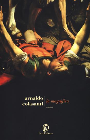 La magnifica - Arnaldo Colasanti - Libro Fazi 2017, Le strade | Libraccio.it