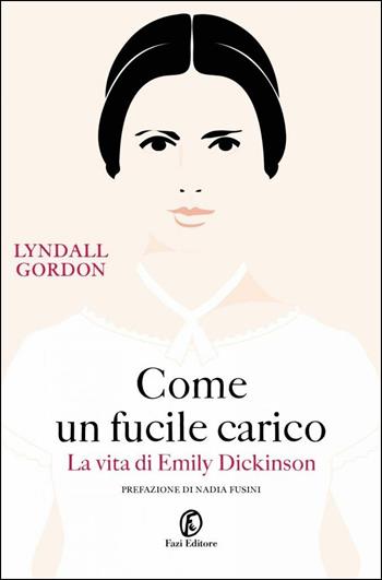 Come un fucile carico. La vita di Emily Dickinson - Lyndall Gordon - Libro Fazi 2017, Le vite | Libraccio.it