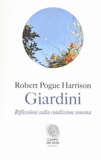 Giardini. Riflessioni sulla condizione umana - Robert Pogue Harrison - Libro Fazi 2017, Campo dei fiori | Libraccio.it