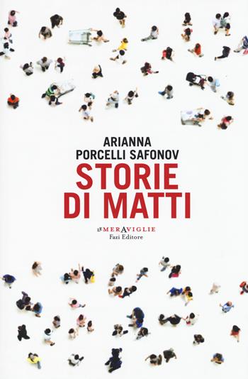Storie di matti - Arianna Porcelli Safonov - Libro Fazi 2017, Le meraviglie | Libraccio.it