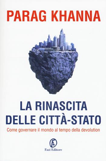 La rinascita delle città-stato. Come governare il mondo al tempo della devolution - Parag Khanna - Libro Fazi 2017, Le terre | Libraccio.it