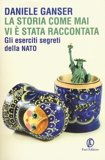 La storia come mai vi è stata raccontata. Gli eserciti segreti della Nato - Daniele Ganser - Libro Fazi 2018, Le terre | Libraccio.it