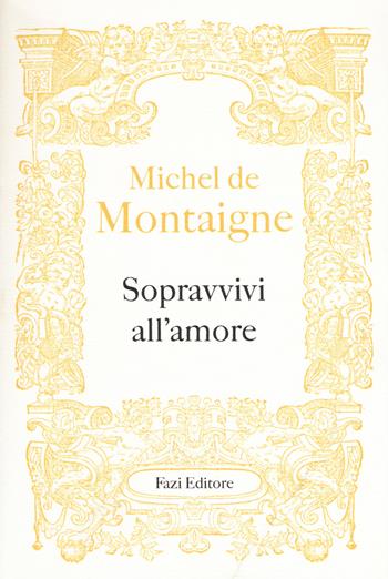 Sopravvivi all'amore - Michel de Montaigne - Libro Fazi 2018, Fuori collana | Libraccio.it