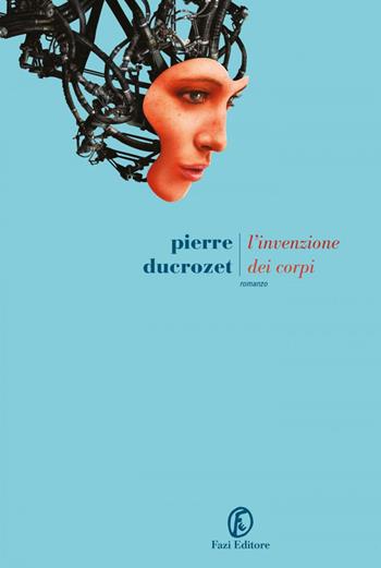 L'invenzione dei corpi - Pierre Ducrozet - Libro Fazi 2021, Le strade | Libraccio.it